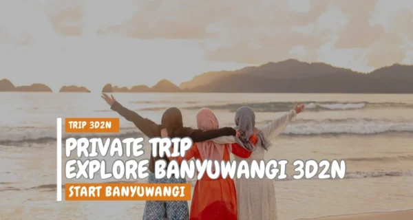 paket wisata banyuwangi 3d2n, private trip banyuwangi, private trip explore banyuwangi